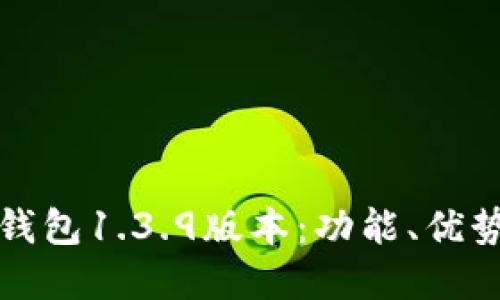 深入了解TP钱包1.3.9版本：功能、优势与用户体验